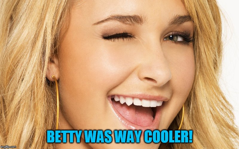 BETTY WAS WAY COOLER! | made w/ Imgflip meme maker