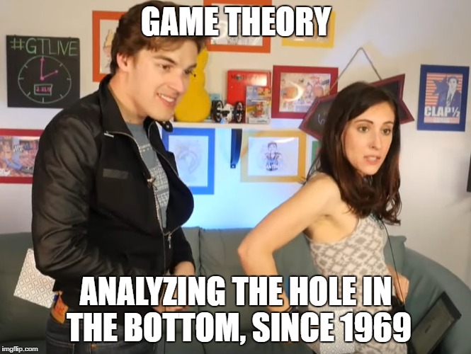 GT Live meme (Holes) | GAME THEORY; ANALYZING THE HOLE IN THE BOTTOM, SINCE 1969 | image tagged in game theory,memes,big butts | made w/ Imgflip meme maker