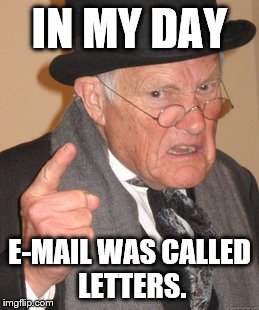 Back In My Day | IN MY DAY; E-MAIL WAS CALLED LETTERS. | image tagged in memes,back in my day | made w/ Imgflip meme maker