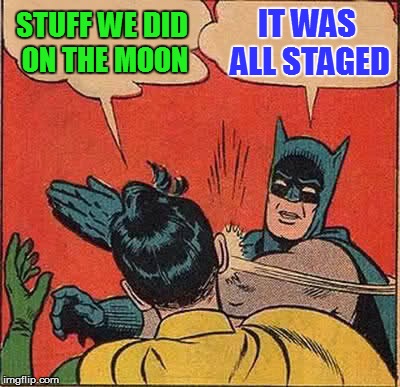Batman Slapping Robin Meme | STUFF WE DID ON THE MOON IT WAS ALL STAGED | image tagged in memes,batman slapping robin | made w/ Imgflip meme maker