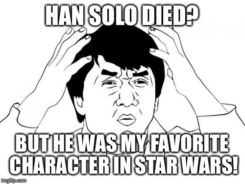 Han Solo??? | HAN SOLO DIED? BUT HE WAS MY FAVORITE CHARACTER IN STAR WARS! | image tagged in memes,jackie chan wtf,han solo,funny,star wars,funny memes | made w/ Imgflip meme maker