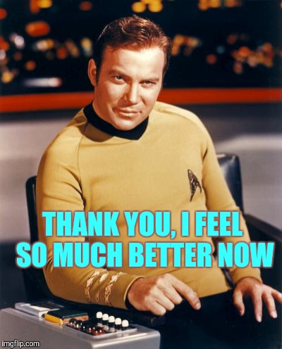 Kirk thinks you're interesting,,, | THANK YOU, I FEEL SO MUCH BETTER NOW | image tagged in kirk thinks you're interesting   | made w/ Imgflip meme maker
