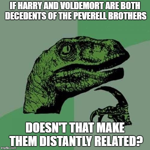 Philosoraptor Meme | IF HARRY AND VOLDEMORT ARE BOTH DECEDENTS OF THE PEVERELL BROTHERS; DOESN'T THAT MAKE THEM DISTANTLY RELATED? | image tagged in memes,philosoraptor | made w/ Imgflip meme maker