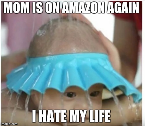 MOM IS ON AMAZON AGAIN; I HATE MY LIFE | image tagged in why me | made w/ Imgflip meme maker