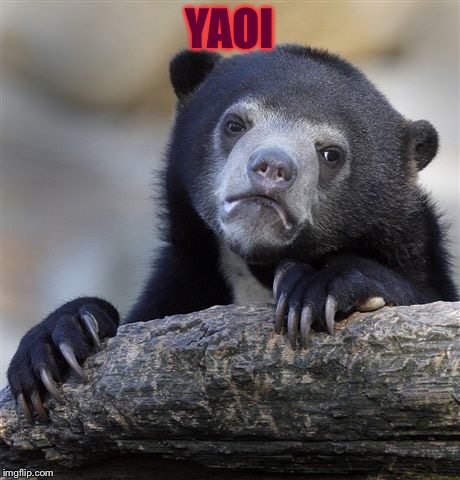 Confession Bear Meme | YAOI | image tagged in memes,confession bear | made w/ Imgflip meme maker