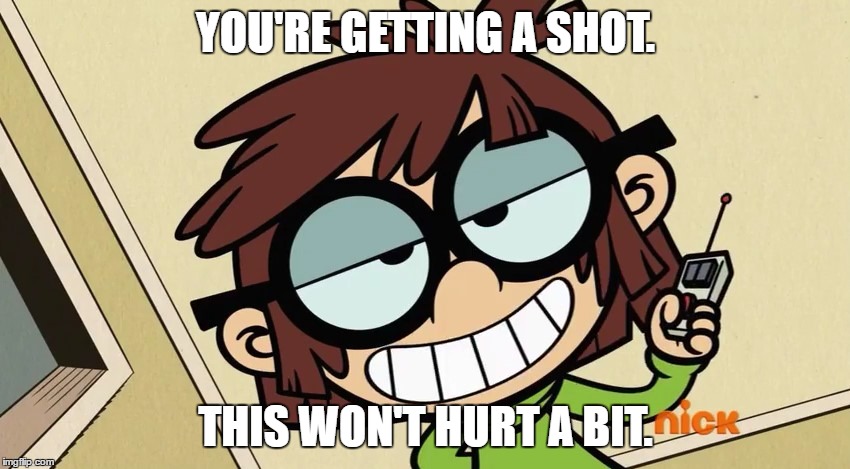 YOU'RE GETTING A SHOT. THIS WON'T HURT A BIT. | image tagged in memes,the loud house | made w/ Imgflip meme maker
