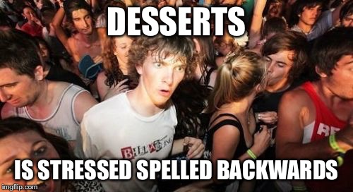 Sudden Clarity Clarence | DESSERTS; IS STRESSED SPELLED BACKWARDS | image tagged in memes,sudden clarity clarence | made w/ Imgflip meme maker