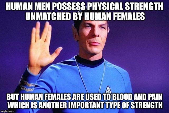HUMAN MEN POSSESS PHYSICAL STRENGTH UNMATCHED BY HUMAN FEMALES BUT HUMAN FEMALES ARE USED TO BLOOD AND PAIN WHICH IS ANOTHER IMPORTANT TYPE  | made w/ Imgflip meme maker
