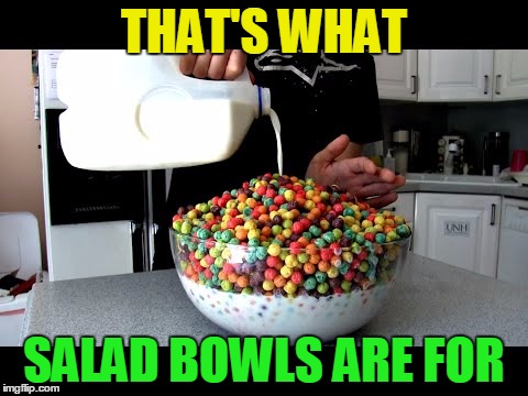 THAT'S WHAT SALAD BOWLS ARE FOR | made w/ Imgflip meme maker