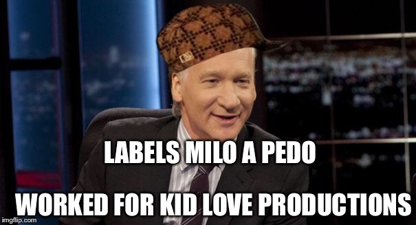 Bill Maher: New Rule | LABELS MILO A PEDO; WORKED FOR KID LOVE PRODUCTIONS | image tagged in bill maher new rule,scumbag | made w/ Imgflip meme maker