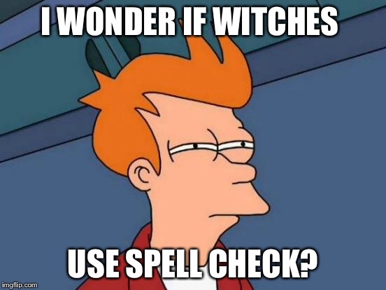 Futurama Fry Meme | I WONDER IF WITCHES USE SPELL CHECK? | image tagged in memes,futurama fry | made w/ Imgflip meme maker