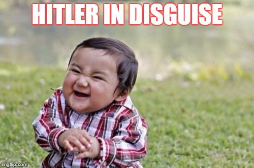 Evil Toddler Meme | HITLER IN DISGUISE | image tagged in memes,evil toddler | made w/ Imgflip meme maker