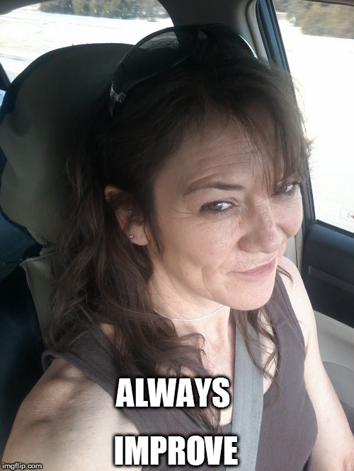 ALWAYS; IMPROVE | made w/ Imgflip meme maker