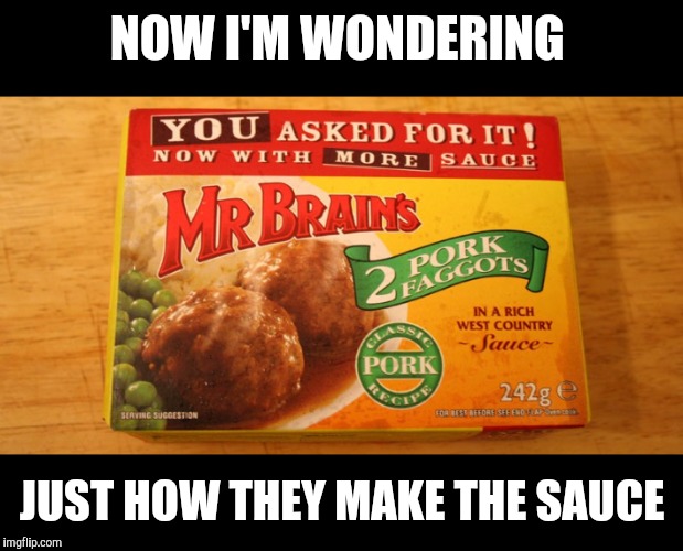 NOW I'M WONDERING JUST HOW THEY MAKE THE SAUCE | made w/ Imgflip meme maker