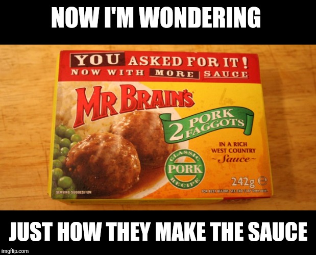 NOW I'M WONDERING JUST HOW THEY MAKE THE SAUCE | made w/ Imgflip meme maker