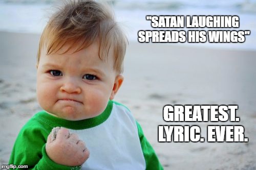 Success Kid Original Meme | "SATAN LAUGHING SPREADS HIS WINGS"; GREATEST. LYRIC. EVER. | image tagged in memes,success kid original | made w/ Imgflip meme maker