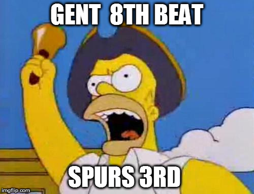 Homer in bells | GENT  8TH BEAT; SPURS 3RD | image tagged in homer in bells | made w/ Imgflip meme maker