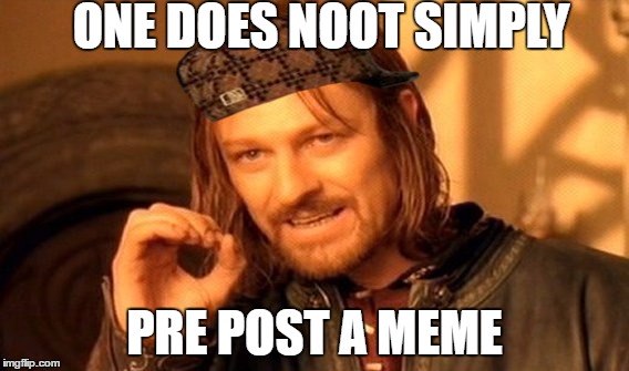 ONE DOES NOOT SIMPLY PRE POST A MEME | image tagged in memes,one does not simply,scumbag | made w/ Imgflip meme maker