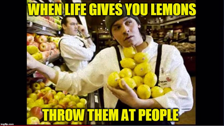 WHEN LIFE GIVES YOU LEMONS; THROW THEM AT PEOPLE | image tagged in when lif gives you lemons,lemons,pay it forward,what if i told you | made w/ Imgflip meme maker