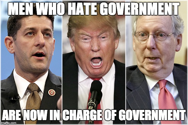 2017 GOP | MEN WHO HATE GOVERNMENT; ARE NOW IN CHARGE OF GOVERNMENT | image tagged in republicans1234,trump,paul ryan,mitch mcconnell | made w/ Imgflip meme maker