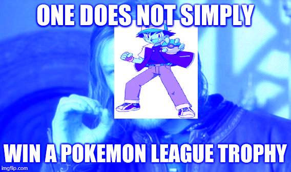 One Does Not Simply Meme | ONE DOES NOT SIMPLY; WIN A POKEMON LEAGUE TROPHY | image tagged in memes,one does not simply | made w/ Imgflip meme maker