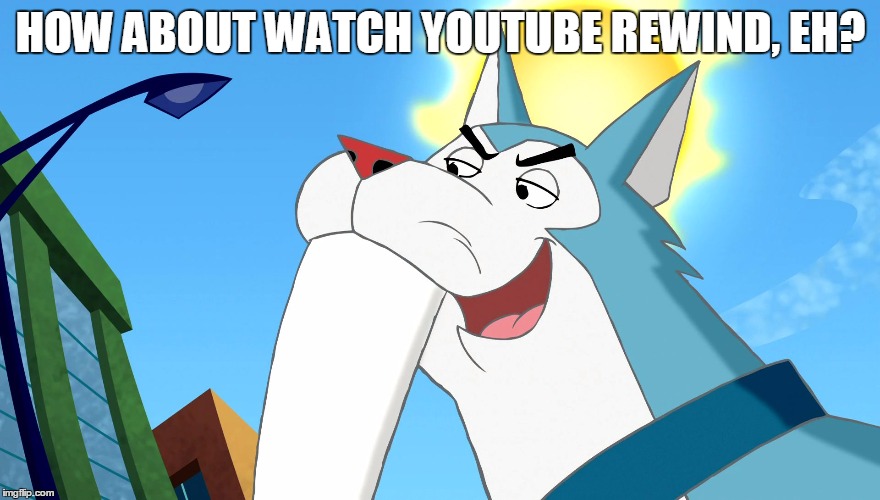 how about down, eh? | HOW ABOUT WATCH YOUTUBE REWIND, EH? | image tagged in tusky husky,memes,how about down eh? | made w/ Imgflip meme maker