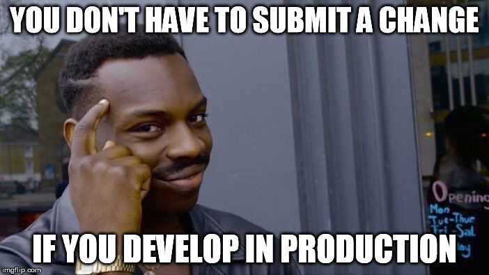 Roll Safe Think About It Meme | YOU DON'T HAVE TO SUBMIT A CHANGE; IF YOU DEVELOP IN PRODUCTION | image tagged in roll safe think about it | made w/ Imgflip meme maker