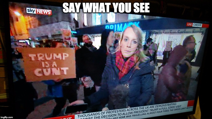 I'm on the news | SAY WHAT YOU SEE | image tagged in cardiff,donald trump,trump | made w/ Imgflip meme maker