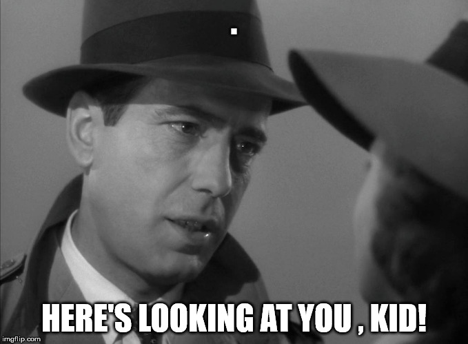 . HERE'S LOOKING AT YOU , KID! | made w/ Imgflip meme maker