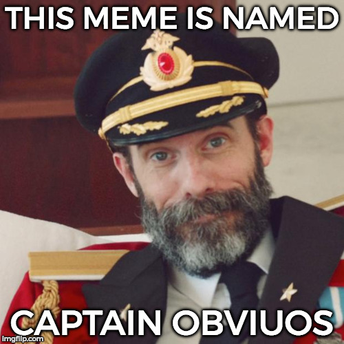 Captain Obviuos | THIS MEME IS NAMED; CAPTAIN OBVIUOS | image tagged in captain obvious,funny,memes,dyslexic | made w/ Imgflip meme maker