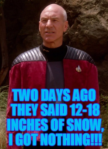 Weathermen have been wrong before, but DAAAAAAMN!!! | TWO DAYS AGO THEY SAID 12-18 INCHES OF SNOW, I GOT NOTHING!!! | image tagged in picard wtf 1,no snow,this makes me sad,at least i can get out and run this weeekend,my templates challenge | made w/ Imgflip meme maker