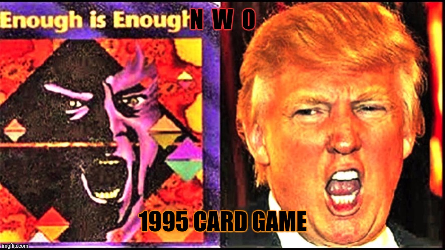 From the illuminati 1995 card game.Pretty trippy stuff.Look it up! | N  W  O; 1995 CARD GAME | image tagged in memes | made w/ Imgflip meme maker