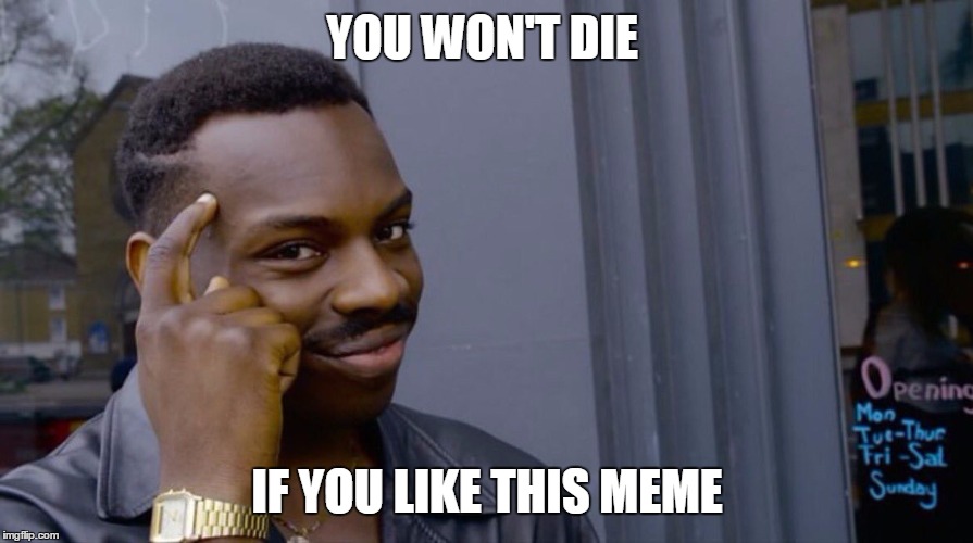 Roll Safe Think About It Meme | YOU WON'T DIE; IF YOU LIKE THIS MEME | image tagged in smart black dude | made w/ Imgflip meme maker