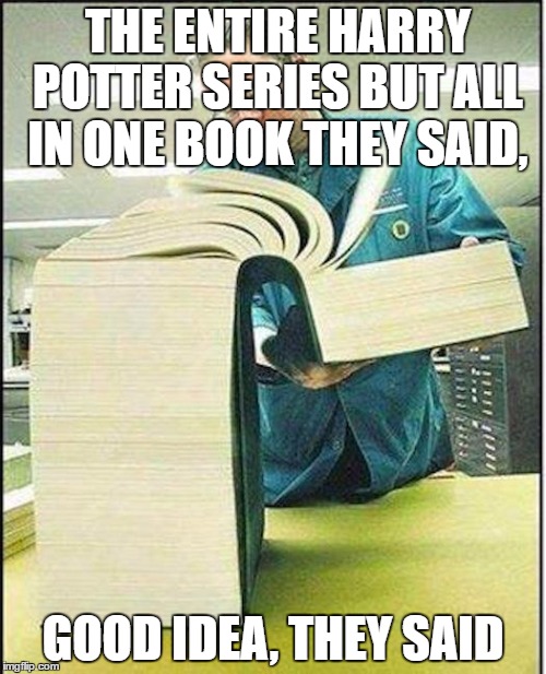 I think I'd lose hope before finishing that one | THE ENTIRE HARRY POTTER SERIES BUT ALL IN ONE BOOK THEY SAID, GOOD IDEA, THEY SAID | image tagged in big book,memes,harry potter | made w/ Imgflip meme maker