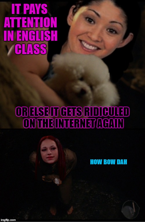Internet 101 | IT PAYS ATTENTION IN ENGLISH CLASS; OR ELSE IT GETS RIDICULED ON THE INTERNET AGAIN; HOW BOW DAH | image tagged in memes,unhelpful high school teacher,cash me ousside how bow dah,silence of the lambs | made w/ Imgflip meme maker