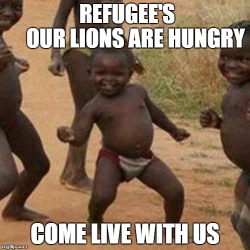 babys | REFUGEE'S
        OUR LIONS ARE HUNGRY; COME LIVE WITH US | image tagged in memes,third world success kid | made w/ Imgflip meme maker