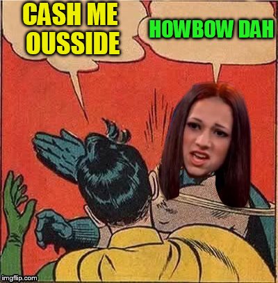 CASH ME OUSSIDE HOWBOW DAH | made w/ Imgflip meme maker