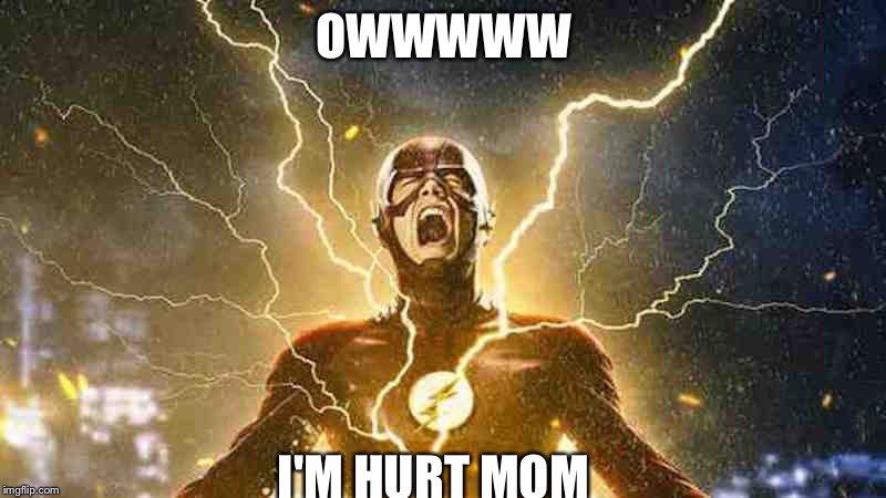 The Flash Screaming | OWWWWW; I'M HURT MOM | image tagged in the flash screaming | made w/ Imgflip meme maker