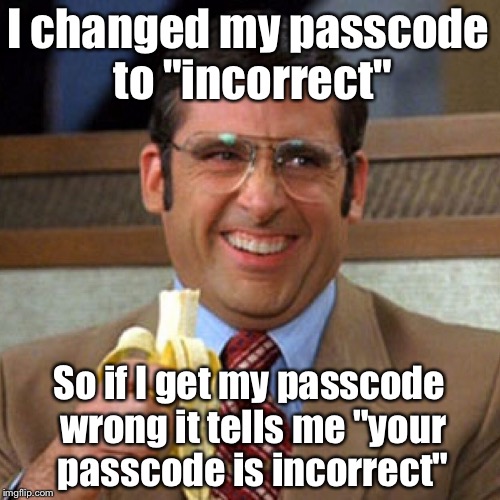 I changed my passcode to "incorrect"; So if I get my passcode wrong it tells me "your passcode is incorrect" | image tagged in memes | made w/ Imgflip meme maker