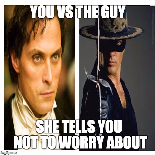 you vs the guy she tells you not to worry about | YOU VS THE GUY; SHE TELLS YOU NOT TO WORRY ABOUT | image tagged in you vs the guy she tells you not to worry about | made w/ Imgflip meme maker