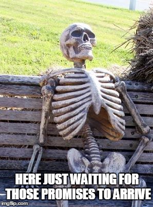 Waiting Skeleton Meme | HERE JUST WAITING FOR THOSE PROMISES TO ARRIVE | image tagged in memes,waiting skeleton | made w/ Imgflip meme maker