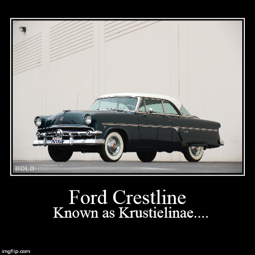 Ford can't call some good names. | image tagged in funny,demotivationals,ford,ford crestline,20th century,vehicles | made w/ Imgflip demotivational maker