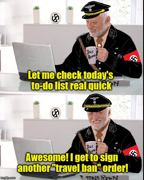 Hide the pain Helmut | Let me check today's to-do list real quick; Awesome! I get to sign another "travel ban" order! | image tagged in hide the pain helmut | made w/ Imgflip meme maker
