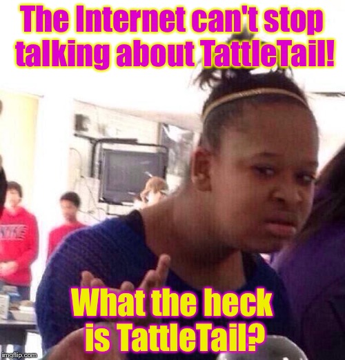 WTF is TattleTail? | The Internet can't stop talking about TattleTail! What the heck is TattleTail? | image tagged in memes,black girl wat | made w/ Imgflip meme maker