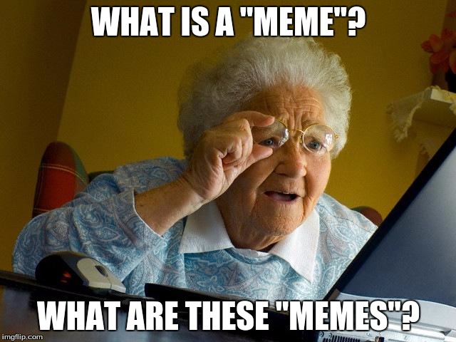 Grandma Finds The Internet Meme | WHAT IS A "MEME"? WHAT ARE THESE "MEMES"? | image tagged in memes,grandma finds the internet | made w/ Imgflip meme maker