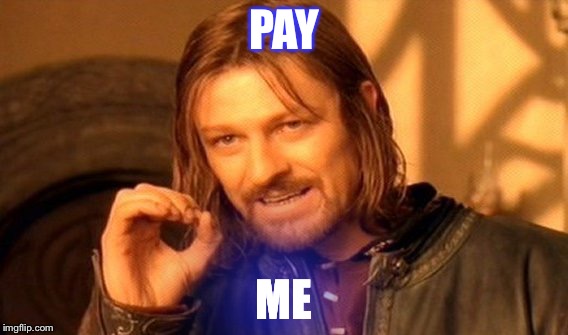 One Does Not Simply Meme | PAY; ME | image tagged in memes,one does not simply | made w/ Imgflip meme maker