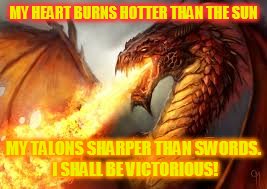 MY HEART BURNS HOTTER THAN THE SUN; MY TALONS SHARPER THAN SWORDS. I SHALL BE VICTORIOUS! | image tagged in red dragon,victory | made w/ Imgflip meme maker