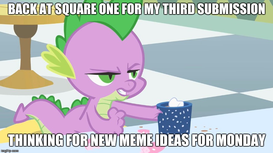 Time to think of new meme ideas | BACK AT SQUARE ONE FOR MY THIRD SUBMISSION; THINKING FOR NEW MEME IDEAS FOR MONDAY | image tagged in spike's coffee,thinking,meme ideas,sittin around being lazy | made w/ Imgflip meme maker