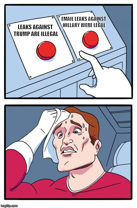 Two Buttons Meme | EMAIL LEAKS AGAINST HILLARY WERE LEGAL; LEAKS AGAINST TRUMP ARE ILLEGAL | image tagged in the daily struggle | made w/ Imgflip meme maker