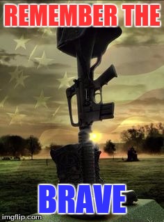 Military Memorial | REMEMBER THE; BRAVE | image tagged in military memorial | made w/ Imgflip meme maker